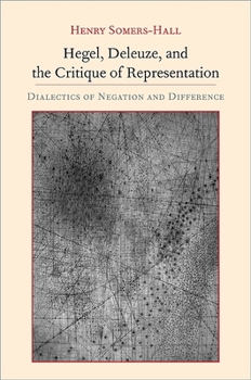 Hegel, Deleuze, and the Critique of Representation: Dialectics of Negation and Difference - Book  of the SUNY Series: Intersections: Philosophy and Critical Theory
