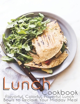 Paperback Lunch Cookbook: Flavorful, Colorful, Powerful Lunch Bowls to Reclaim Your Midday Meal Book