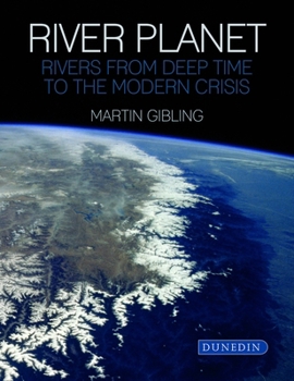 Hardcover River Planet: Rivers from Deep Time to the Modern Crisis Book