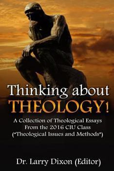 Paperback Thinking about Theology!: A Collection of Theological Essays From the 2016 CIU Class (?Theological Issues and Methods?) Book
