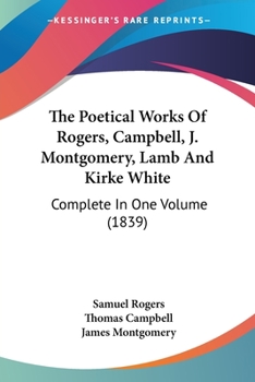 Paperback The Poetical Works Of Rogers, Campbell, J. Montgomery, Lamb And Kirke White: Complete In One Volume (1839) Book