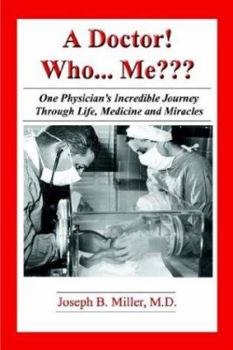 Paperback A Doctor! Who... Me?: One Physician's Journey Through Life, Medicine and Miracles Book