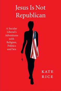 Paperback Jesus Is Not Republican: A Secular Liberal's Adventures with Religion, Politics and Sex Book