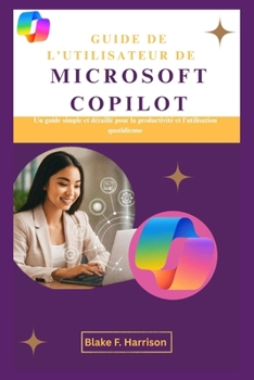 GUIDE DE L'UTILISATEUR DE MICROSOFT COPILOT: Un guide simple et détaillé pour la productivité et l'utilisation quotidienne (French Edition)