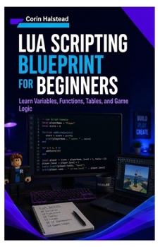 Lua Scripting Blueprint for Beginners: Learn Variables, Functions, Tables, and Game Logic