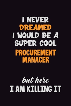 Paperback I Never Dreamed I would Be A Super Cool Procurement Manager But Here I Am Killing It: 6x9 120 Pages Career Pride Motivational Quotes Blank Lined Job N Book
