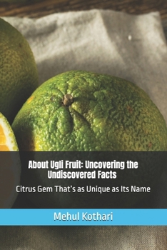 About Ugli Fruit: Uncovering the Undiscovered Facts , 6*9 inch format: Citrus Gem That’s as Unique as Its Name