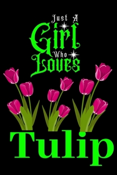 Paperback Just A Girl Who Loves Tulip: Best Gift for Tulip Tulip Girl, 6x9 inch 100 Pages Christmas & Birthday Gift / Journal / Notebook / Diary Book