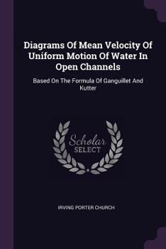 Paperback Diagrams Of Mean Velocity Of Uniform Motion Of Water In Open Channels: Based On The Formula Of Ganguillet And Kutter Book
