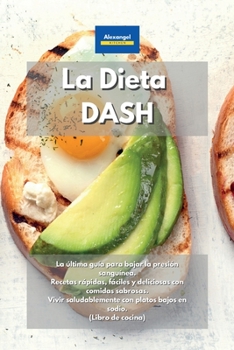 Paperback La Dieta DASH: La última guía para bajar la presión sanguínea. Recetas rápidas, fáciles y deliciosas con comidas sabrosas. Vivir saludablemente con ... en sodio. (Libro de cocina) (Spanish Edition) Book