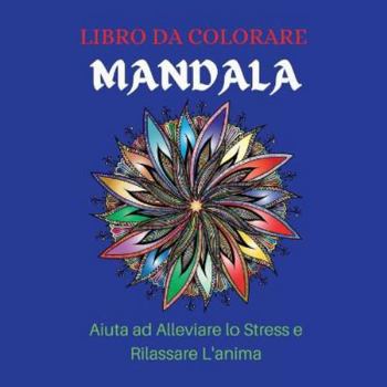 LIBRO DA COLORARE MANDALA Aiuta ad Alleviare lo Stress e Rilassare L'anima: Eccellente libro regalo / Le migliori pagine da colorare per la ... / Fantastici disegni da (Italian Edition)