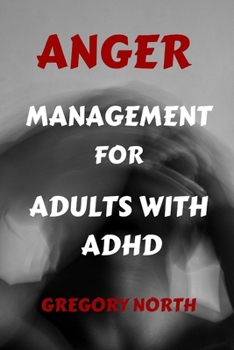 Paperback Anger Management for Adults with ADHD: A Comprehensive Approach to Master Your Emotions, Respond Wisely and Discipline yourself from anger Book