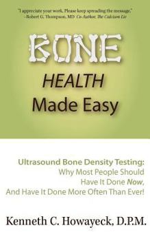 Paperback Bone Health Made Easy: Why Most People Should Have an Ultrasound Bone Density Test Done, AND Why Most, Now, Should Do So More Often Than Ever Book