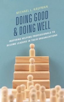 Doing Good and Doing Well: Inspiring Helping Professionals to Become Leaders in Their Organizations
