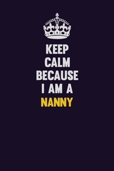 Paperback Keep Calm Because I Am A Nanny: Motivational and inspirational career blank lined gift notebook with matte finish Book
