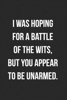 Paperback I Was Hoping For A Battle Of The Wits But You Appear To Be Unarmed: Funny Blank Lined Journal Novelty Gag Gift For Adults, Coworkers Book