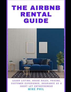 Paperback The Airbnb Rental Guide: Learn the Rudiments of Listing, Pricing, Customer Experience, Marketing Strategies as a Real Estate Short Let Entrepre Book