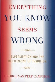 Paperback Everything You Know Seems Wrong: Globalization and the Relativizing of Tradition Book