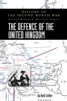 The Defence of the United Kingdom - Book  of the History of the Second World War: United Kingdom Military Series