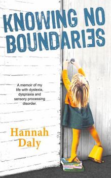 Paperback Knowing No Boundaries: A memoir of my life with dyslexia, dyspraxia and sensory processing disorder. Book