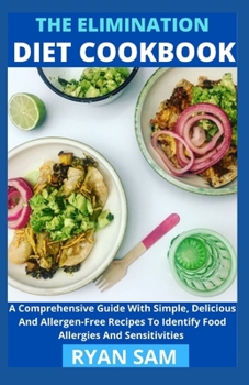 Paperback The Elimination Diet Cookbook: A Comprehensive Guide With Simple, Delicious And Allergen-Free Recipes To Identify Food Allergies And Sensitivities Book