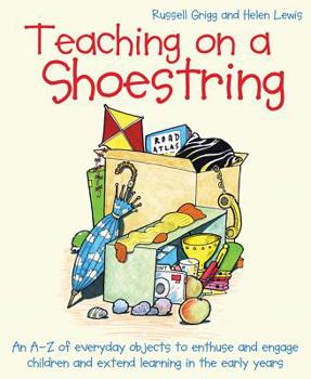 Paperback Teaching on a Shoestring: An A-Z of Everyday Objects to Enthuse and Engage Children and Extend Learning in the Early Years Book