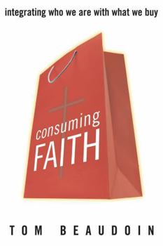 Paperback Consuming Faith: Integrating Who We Are with What We Buy Book