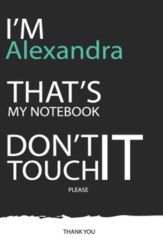 Alexandra : DON'T TOUCH MY NOTEBOOK ! Unique customized Gift for Alexandra - Journal for Girls / Women with beautiful colors Blue / Black / White, ... Alexandra notebook): best gift for Alexandra