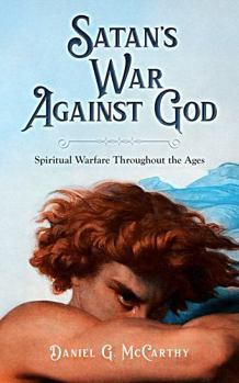 Satan's War Against God: Spiritual Warfare Throughout the Ages