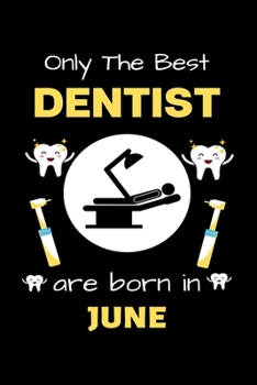 Only The Best Dentist Are Born in June: Blank Line Notebook  for Dentist Funny Gift Notebook for Man and Woman