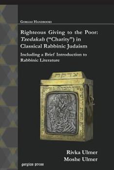 Paperback Righteous Giving to the Poor: Tzedakah (Charity) in Classical Rabbinic Judaism: Including a Brief Introduction to Rabbinic Literature Book