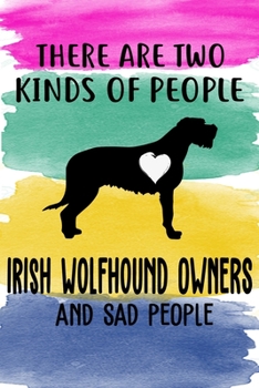 There Are Two Kinds Of People Irish Wolfhound Owners And Sad People Notebook Journal: 110 Blank Lined Papers - 6x9 Personalized Customized Irish ... For Irish Wolfhound Puppy Owners and Lovers