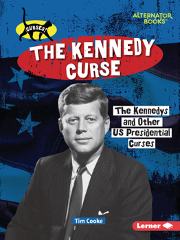 The Kennedy Curse: The Kennedys and Other Us Presidential Curses (Curses! (Alternator Books (R)))