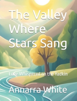 Paperback The Valley Where Stars Sang: Love Whispered on the Yadkin Book