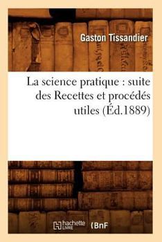 Paperback La Science Pratique: Suite Des Recettes Et Procédés Utiles (Éd.1889) [French] Book