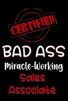 Paperback Certified Bad Ass Miracle-Working Sales Associate: Funny Gift Notebook for Employee, Coworker or Boss Book