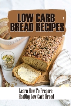 Paperback Low Carb Bread Recipes: Learn How To Prepare Healthy Low Carb Bread Book