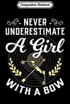 Composition Notebook: Never Underestimate A Girl With A Bow Archery Funny Gift Premium  Journal/Notebook Blank Lined Ruled 6x9 100 Pages