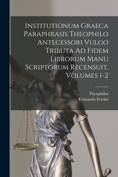Paperback Institutionum Graeca Paraphrasis Theophilo Antecessori Vulgo Tributa Ad Fidem Librorum Manu Scriptorum Recensuit, Volumes 1-2 [Latin] Book