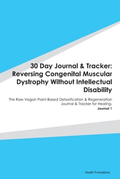 Paperback 30 Day Journal & Tracker: Reversing Congenital Muscular Dystrophy Without Intellectual Disability: The Raw Vegan Plant-Based Detoxification & Re Book