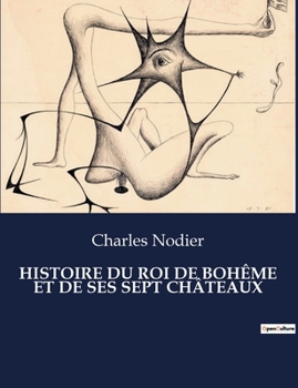 Paperback Histoire Du Roi de Bohême Et de Ses Sept Châteaux: Un voyage onirique à travers les châteaux de l'âme [French] Book