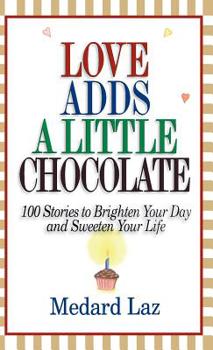 Hardcover Love Adds a Little Chocolate: 100 Stories to Brighten Your Day and Sweeten Your Life Book