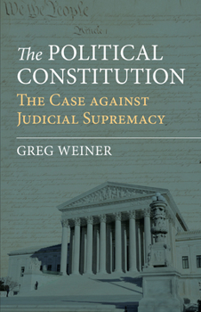 Hardcover The Political Constitution: The Case Against Judicial Supremacy Book