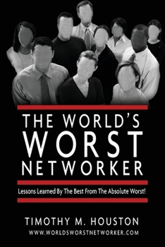 Paperback The World's Worst Networker: Lessons Learned by The Best From The Absolute Worst! Book