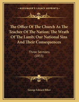 Paperback The Office Of The Church As The Teacher Of The Nation; The Wrath Of The Lamb; Our National Sins And Their Consequences: Three Sermons (1855) Book
