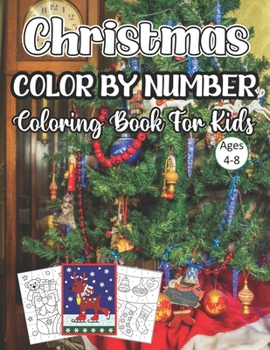 Christmas Color By Number Coloring Book For Kids Ages 4-8: A Beautiful ChristmasColor By Number Coloring Book With Many Christmas Images. for Kids Age