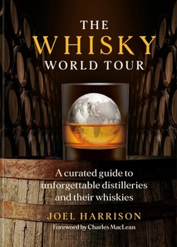 Hardcover The Whisky World Tour: A Curated Guide to Unforgettable Distilleries and Their Whiskies Book