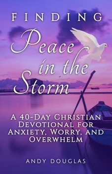 Paperback Finding Peace in the Storm: A 40-Day Christian Devotional for Anxiety, Worry, and Overwhelm Book