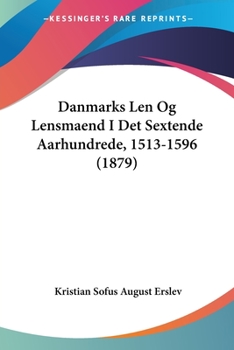 Paperback Danmarks Len Og Lensmaend I Det Sextende Aarhundrede, 1513-1596 (1879) [Chinese] Book