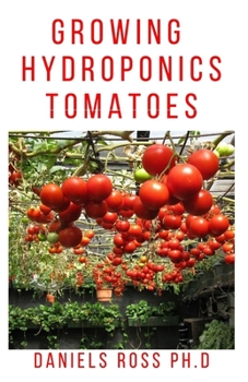 Paperback Growing Hydroponic Tomatoes: Everything you need to know about growing tomatoes hydroponically. Book